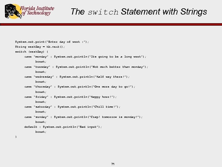 The switch Statement with Strings System. out. print(“Enter day of week : ”); String