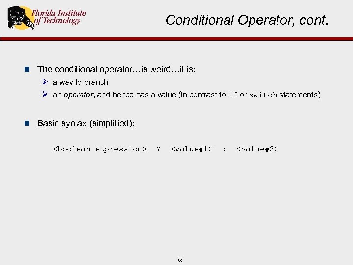 Conditional Operator, cont. n The conditional operator…is weird…it is: Ø a way to branch