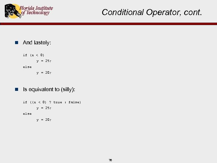 Conditional Operator, cont. n And lastely: if (x < 0) y = 25; else