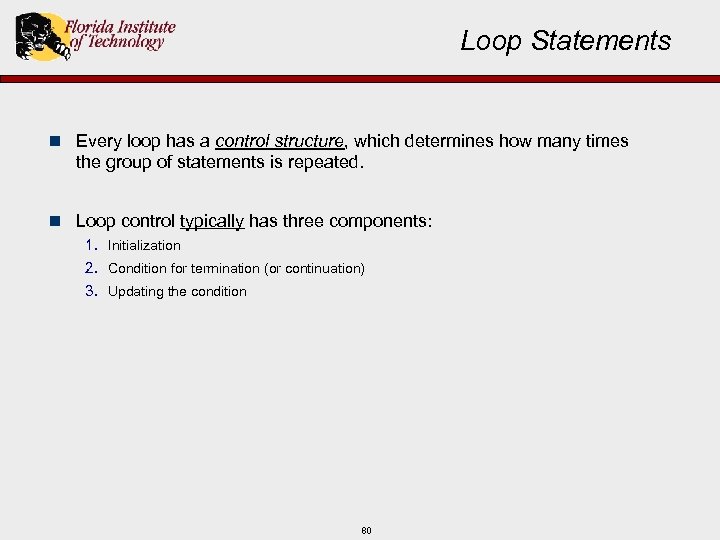 Loop Statements n Every loop has a control structure, which determines how many times