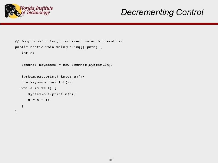 Decrementing Control // Loops don't always increment on each iteration public static void main(String[]