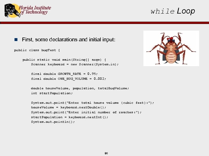 while Loop n First, some declarations and initial input: public class bug. Test {