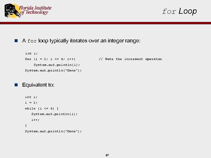 for Loop n A for loop typically iterates over an integer range: int i;