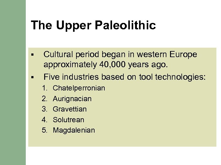 The Upper Paleolithic § § Cultural period began in western Europe approximately 40, 000