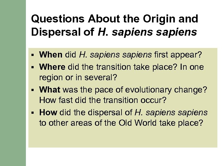 Questions About the Origin and Dispersal of H. sapiens When did H. sapiens first