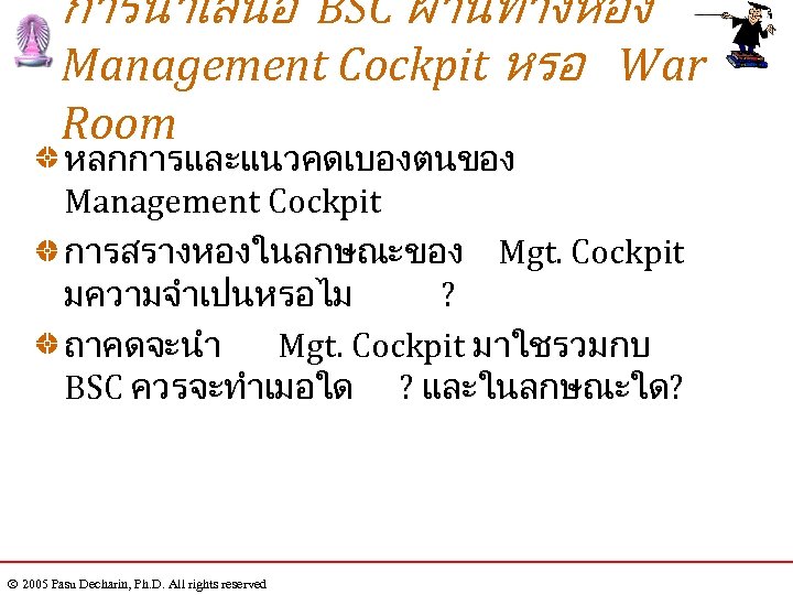 การนำเสนอ BSC ผานทางหอง Management Cockpit หรอ War Room หลกการและแนวคดเบองตนของ Management Cockpit การสรางหองในลกษณะของ Mgt. Cockpit