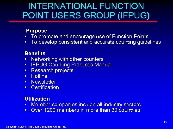 INTERNATIONAL FUNCTION POINT USERS GROUP (IFPUG) Purpose • To promote and encourage use of