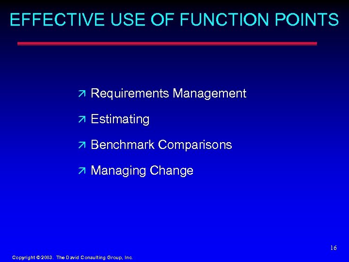 EFFECTIVE USE OF FUNCTION POINTS ä Requirements Management ä Estimating ä Benchmark Comparisons ä