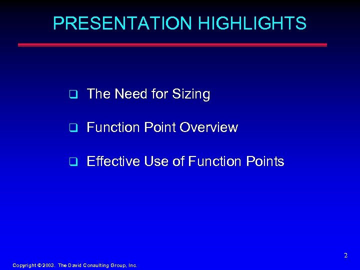 PRESENTATION HIGHLIGHTS q The Need for Sizing q Function Point Overview q Effective Use