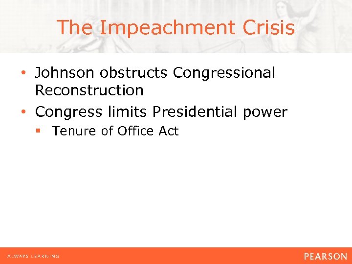 The Impeachment Crisis • Johnson obstructs Congressional Reconstruction • Congress limits Presidential power §