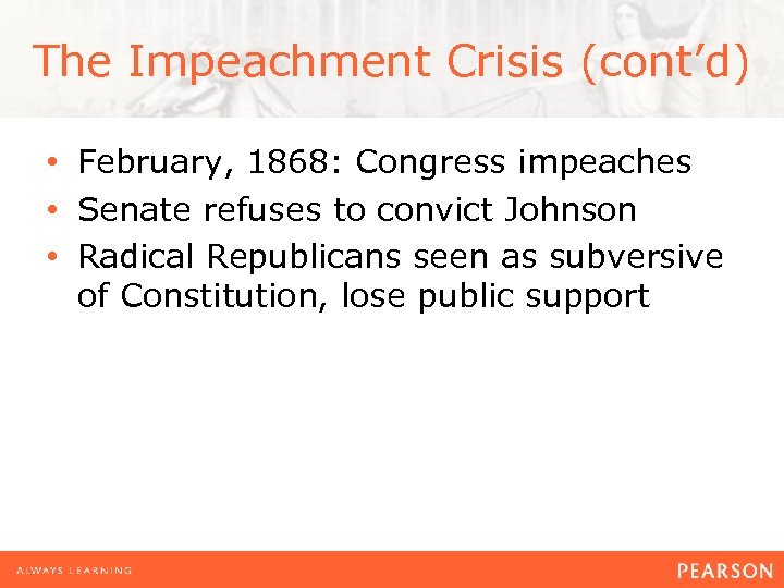 The Impeachment Crisis (cont’d) • February, 1868: Congress impeaches • Senate refuses to convict