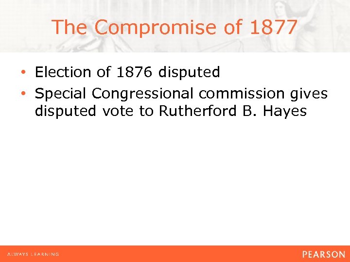 The Compromise of 1877 • Election of 1876 disputed • Special Congressional commission gives