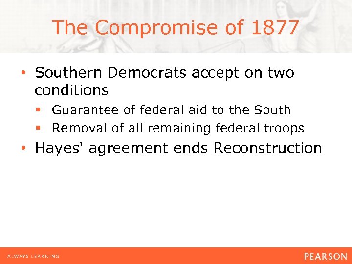 The Compromise of 1877 • Southern Democrats accept on two conditions § Guarantee of