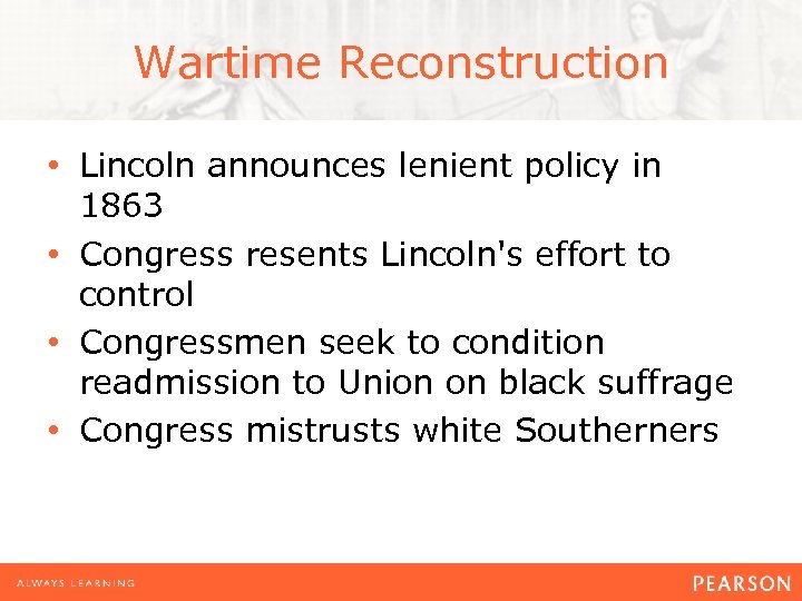 Wartime Reconstruction • Lincoln announces lenient policy in 1863 • Congress resents Lincoln's effort