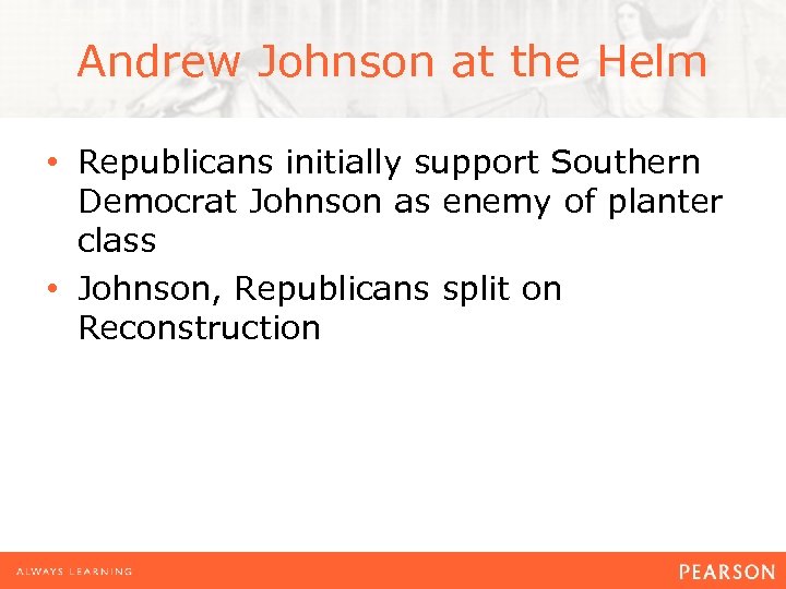 Andrew Johnson at the Helm • Republicans initially support Southern Democrat Johnson as enemy