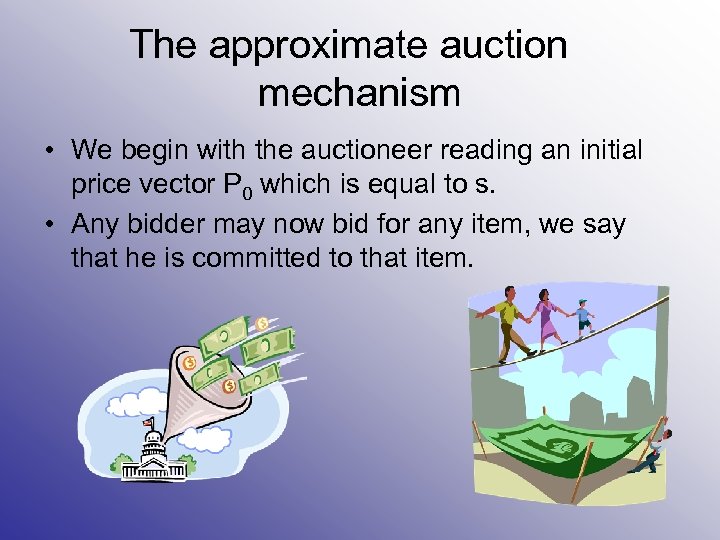 The approximate auction mechanism • We begin with the auctioneer reading an initial price