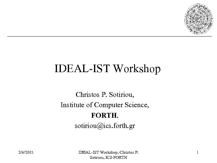 IDEAL-IST Workshop Christos P. Sotiriou, Institute of Computer Science, FORTH. sotiriou@ics. forth. gr 2/6/2003