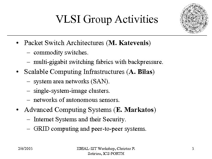 VLSI Group Activities • Packet Switch Architectures (M. Katevenis) – commodity switches. – multi-gigabit