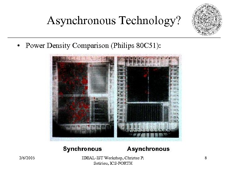 Asynchronous Technology? • Power Density Comparison (Philips 80 C 51): 2/6/2003 IDEAL-IST Workshop, Christos