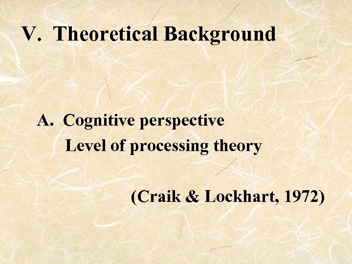 V. Theoretical Background A. Cognitive perspective Level of processing theory (Craik & Lockhart, 1972)