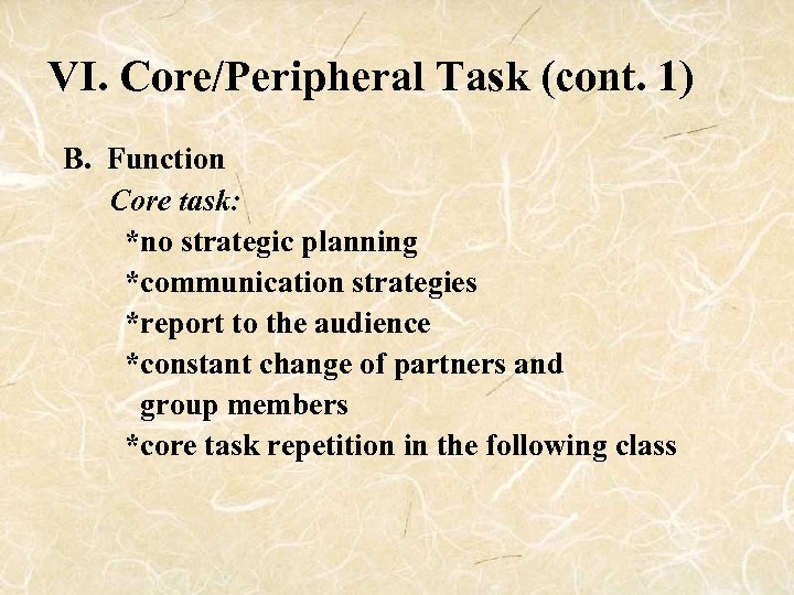 VI. Core/Peripheral Task (cont. 1) B. Function Core task: *no strategic planning *communication strategies