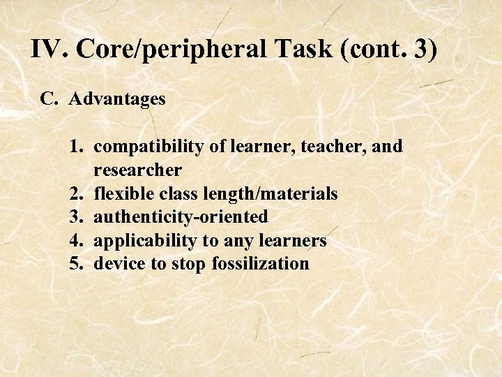 IV. Core/peripheral Task (cont. 3) C. Advantages 1. compatibility of learner, teacher, and researcher