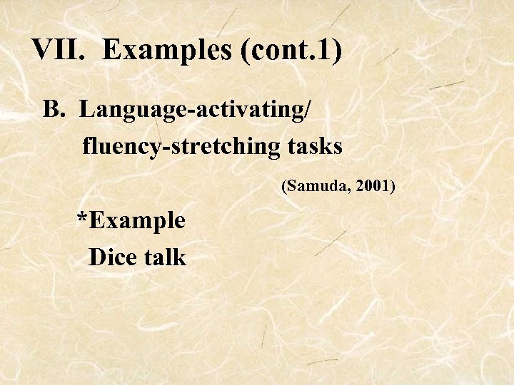 VII. Examples (cont. 1) B. Language-activating/ fluency-stretching tasks (Samuda, 2001) *Example Dice talk 