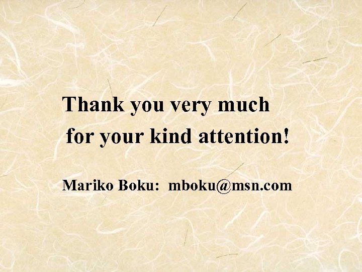Thank you very much for your kind attention! Mariko Boku: mboku@msn. com 