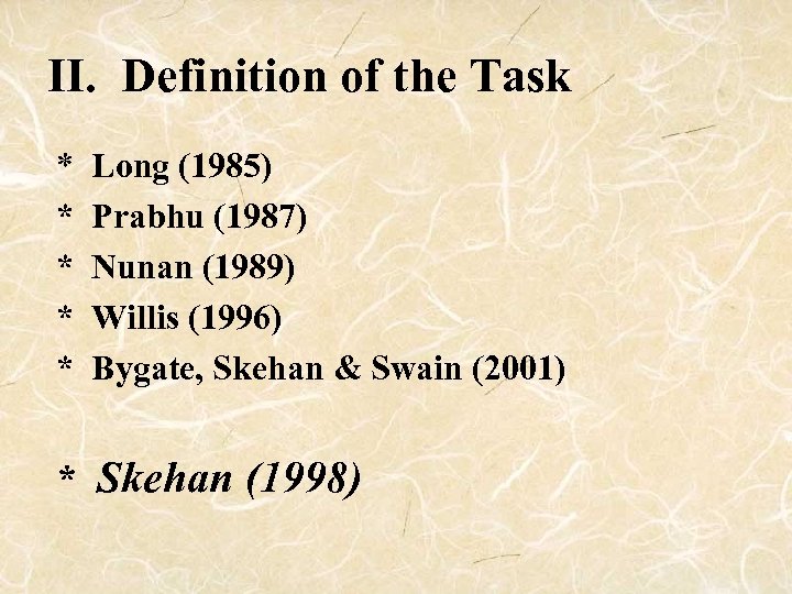 II. Definition of the Task * * * Long (1985) Prabhu (1987) Nunan (1989)