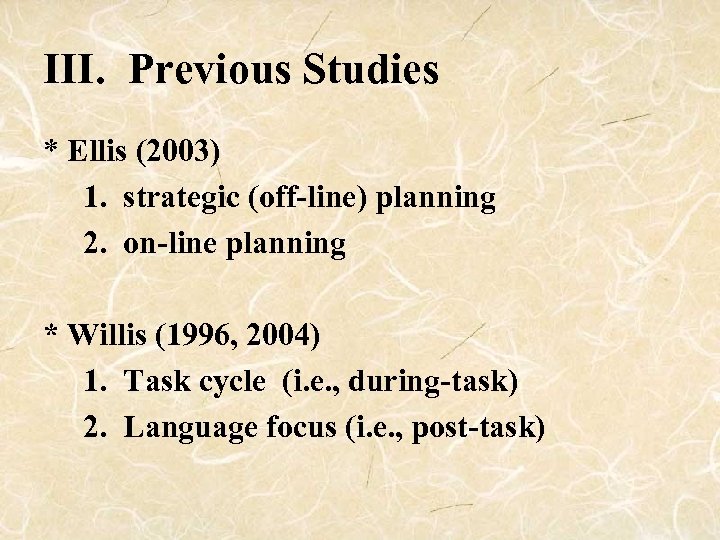 III. Previous Studies * Ellis (2003) 1. strategic (off-line) planning 2. on-line planning *