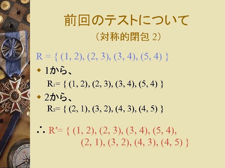 前回のテストについて （対称的閉包 2） R = { (1, 2), (2, 3), (3, 4), (5, 4)