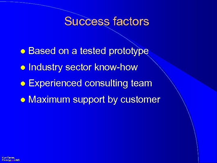 Success factors l l Industry sector know-how l Experienced consulting team l Kurt Fantes