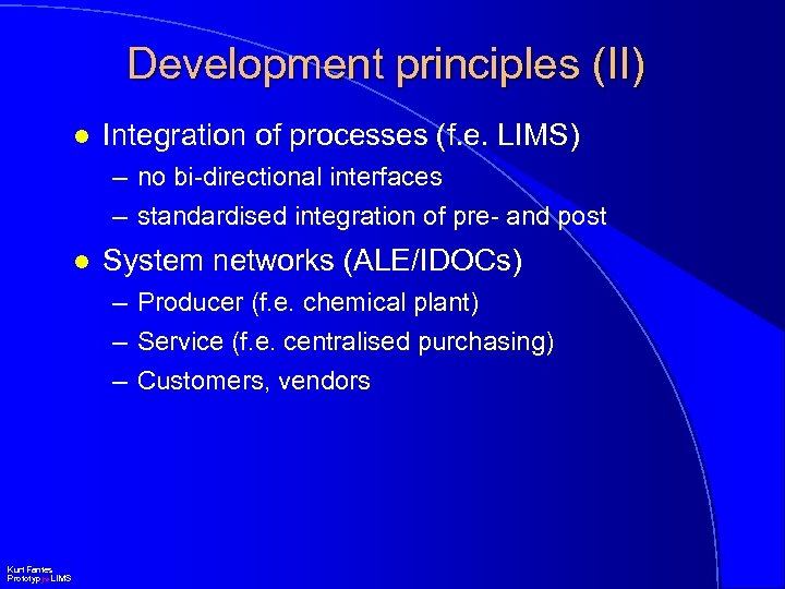 Development principles (II) l Integration of processes (f. e. LIMS) – no bi-directional interfaces