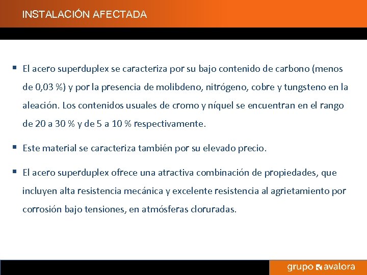 INSTALACIÓN AFECTADA § El acero superduplex se caracteriza por su bajo contenido de carbono