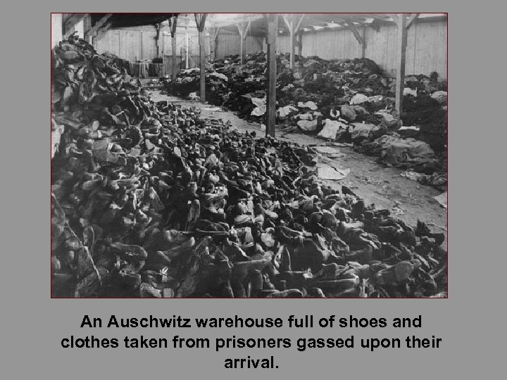 An Auschwitz warehouse full of shoes and clothes taken from prisoners gassed upon their