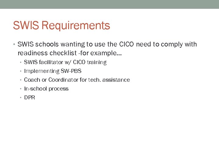 SWIS Requirements • SWIS schools wanting to use the CICO need to comply with