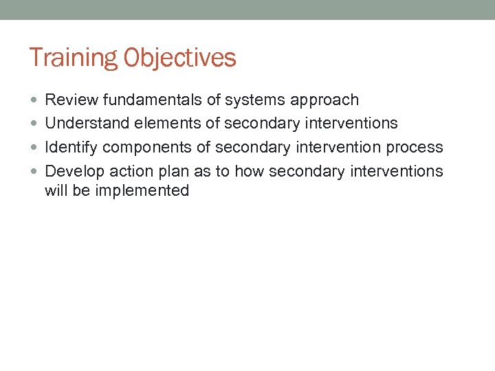 Training Objectives Review fundamentals of systems approach Understand elements of secondary interventions Identify components
