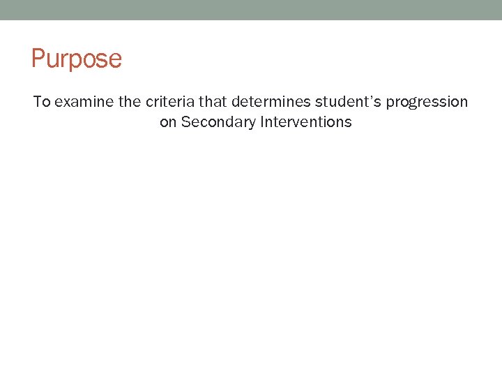 Purpose To examine the criteria that determines student’s progression on Secondary Interventions 