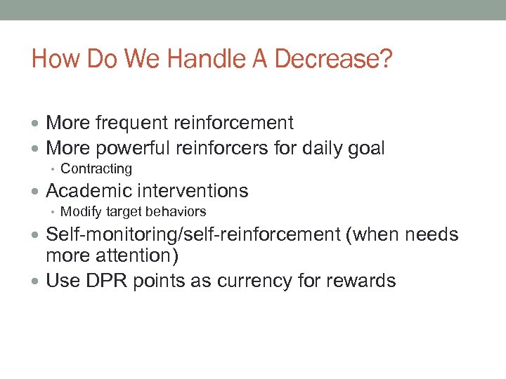 How Do We Handle A Decrease? More frequent reinforcement More powerful reinforcers for daily