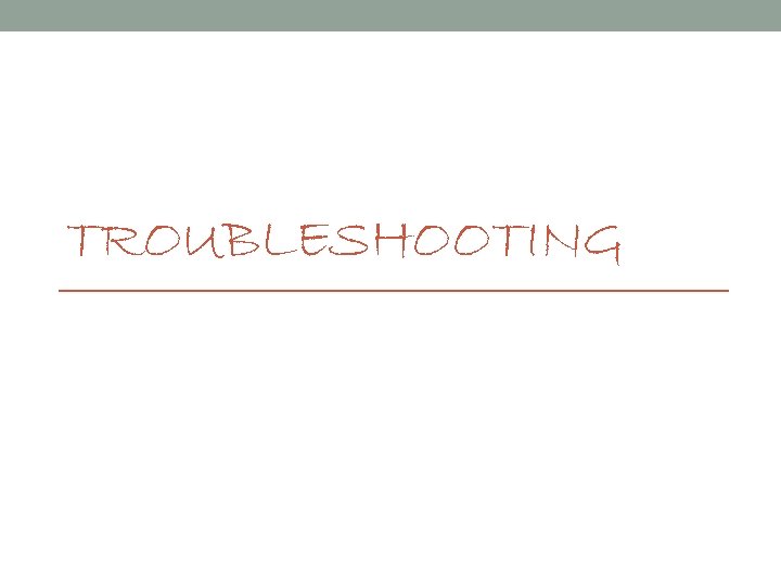 TROUBLESHOOTING 