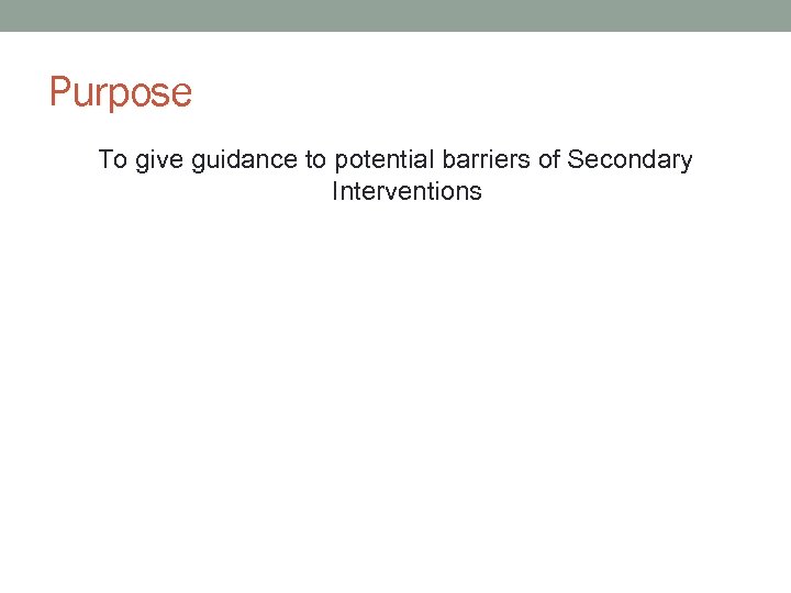 Purpose To give guidance to potential barriers of Secondary Interventions 