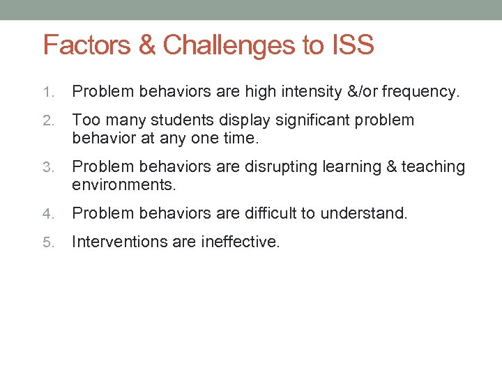 Factors & Challenges to ISS 1. Problem behaviors are high intensity &/or frequency. 2.
