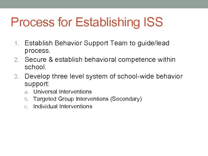 Process for Establishing ISS 1. Establish Behavior Support Team to guide/lead process. 2. Secure