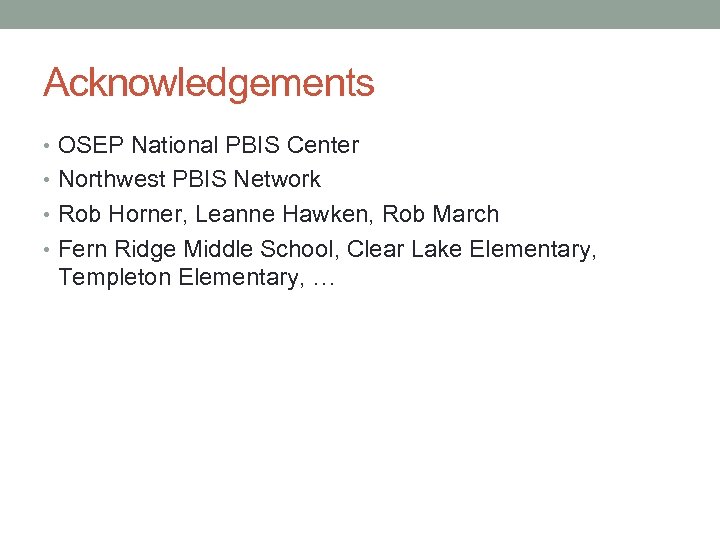 Acknowledgements • OSEP National PBIS Center • Northwest PBIS Network • Rob Horner, Leanne