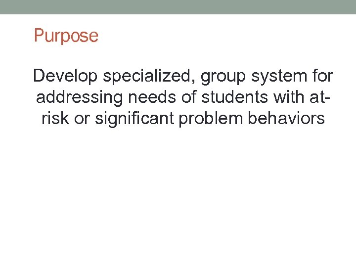 Purpose Develop specialized, group system for addressing needs of students with atrisk or significant
