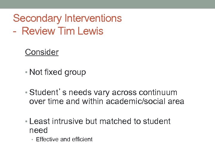 Secondary Interventions - Review Tim Lewis Consider • Not fixed group • Student’s needs