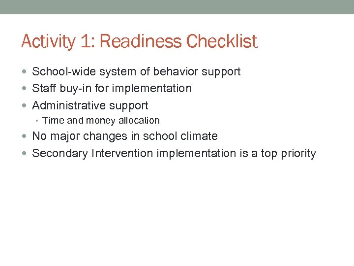 Activity 1: Readiness Checklist School-wide system of behavior support Staff buy-in for implementation Administrative