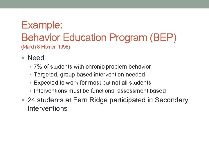 Example: Behavior Education Program (BEP) (March & Horner, 1998) Need • 7% of students