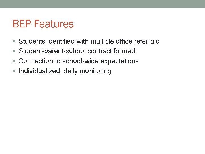 BEP Features Students identified with multiple office referrals Student-parent-school contract formed Connection to school-wide