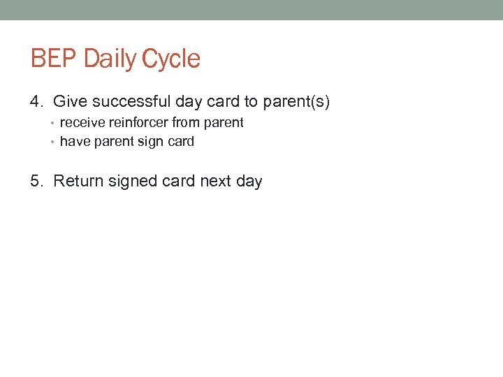 BEP Daily Cycle 4. Give successful day card to parent(s) • receive reinforcer from